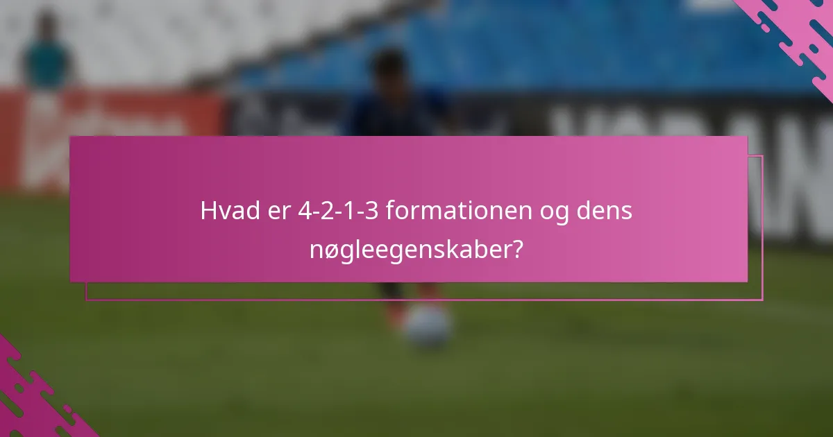 Hvad er 4-2-1-3 formationen og dens nøgleegenskaber?