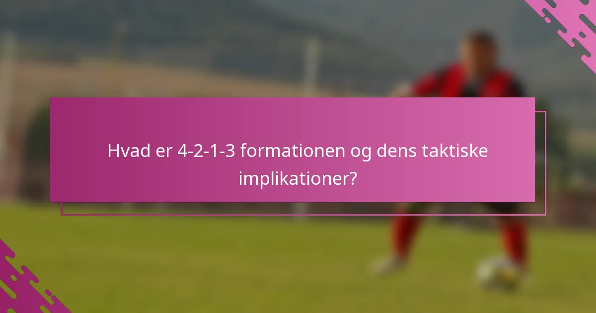 Hvad er 4-2-1-3 formationen og dens taktiske implikationer?
