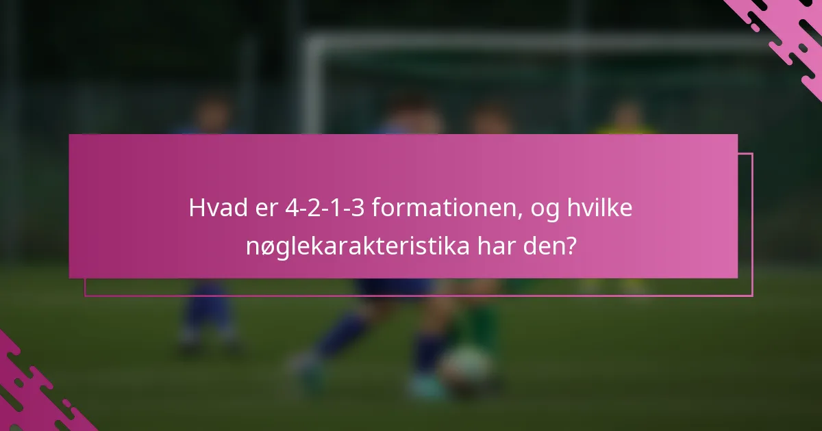 Hvad er 4-2-1-3 formationen, og hvilke nøglekarakteristika har den?