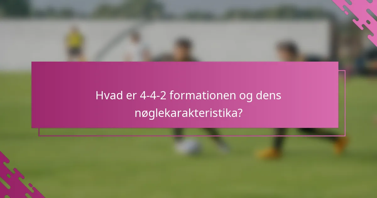 Hvad er 4-4-2 formationen og dens nøglekarakteristika?