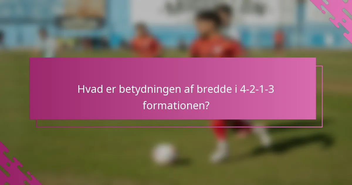Hvad er betydningen af bredde i 4-2-1-3 formationen?
