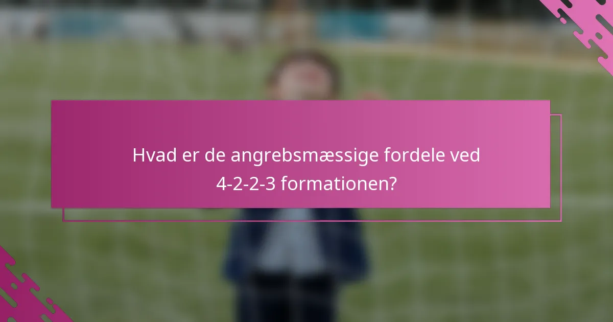 Hvad er de angrebsmæssige fordele ved 4-2-2-3 formationen?