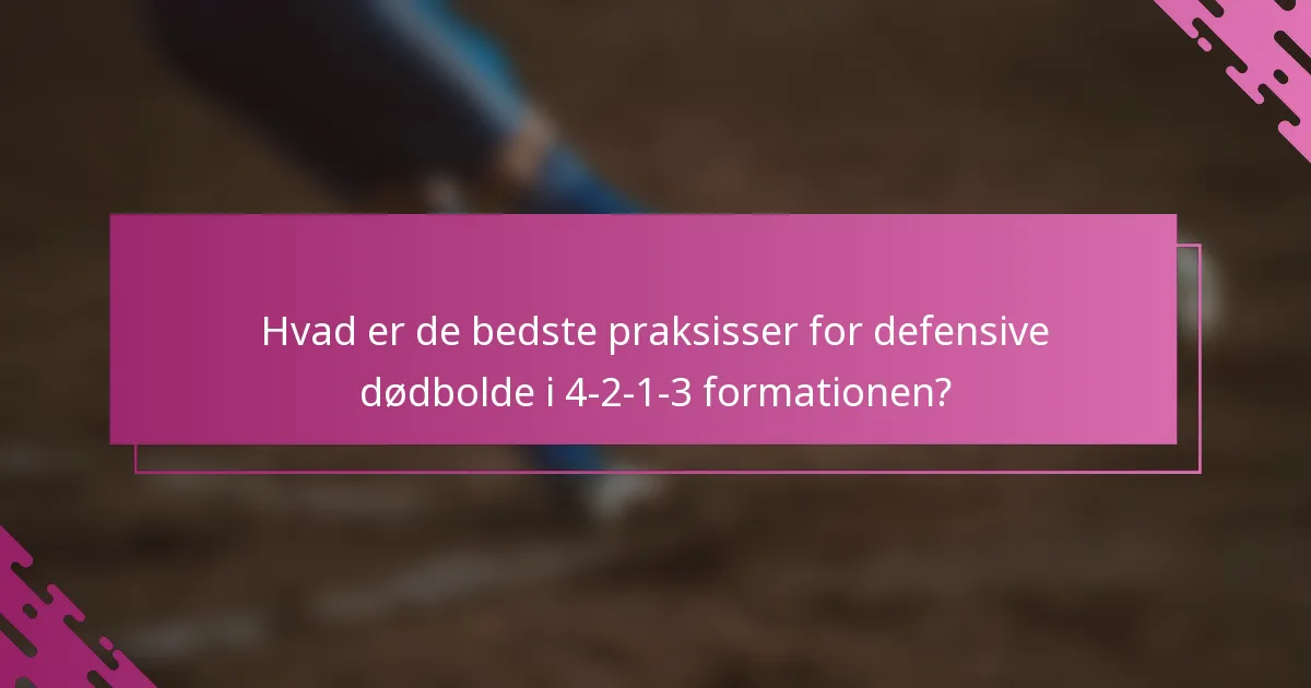 Hvad er de bedste praksisser for defensive dødbolde i 4-2-1-3 formationen?