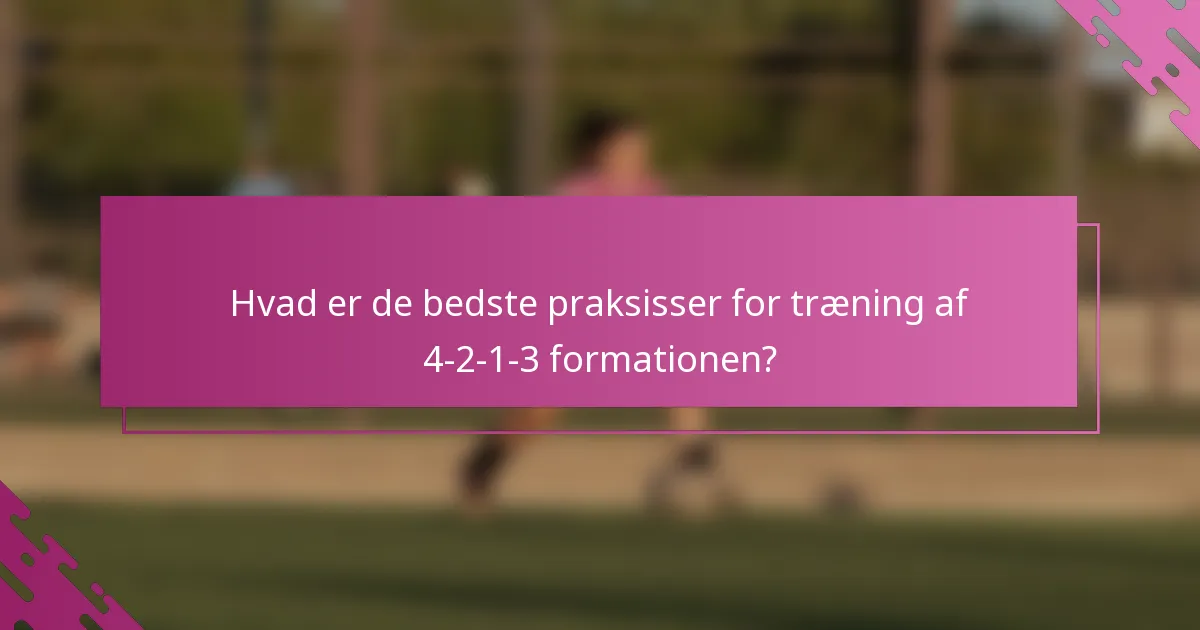Hvad er de bedste praksisser for træning af 4-2-1-3 formationen?