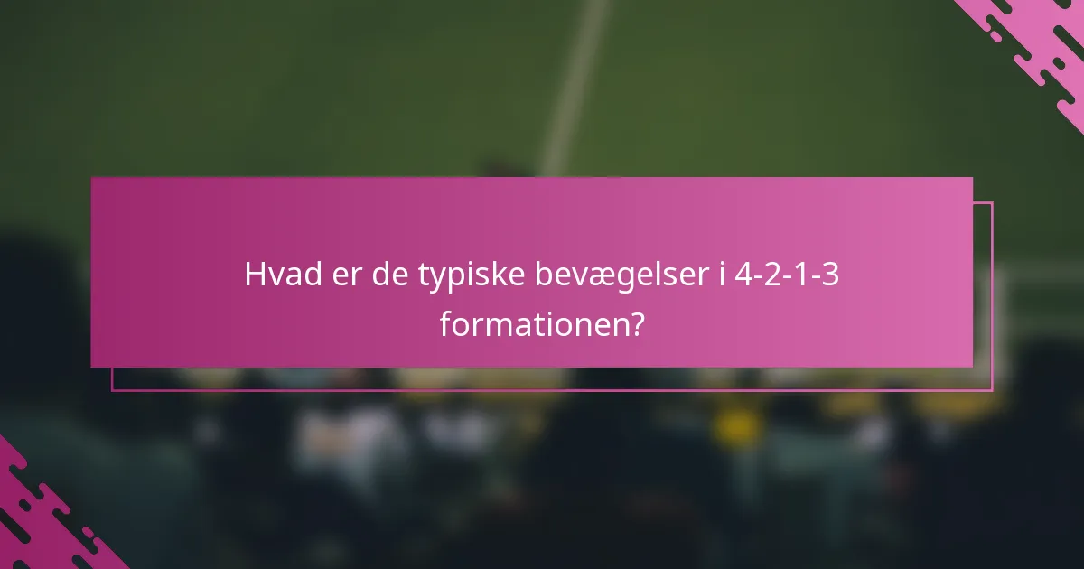 Hvad er de typiske bevægelser i 4-2-1-3 formationen?