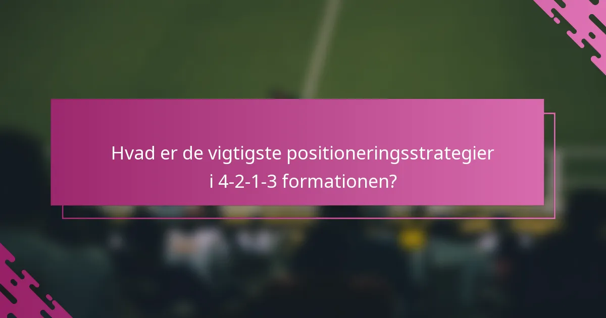 Hvad er de vigtigste positioneringsstrategier i 4-2-1-3 formationen?