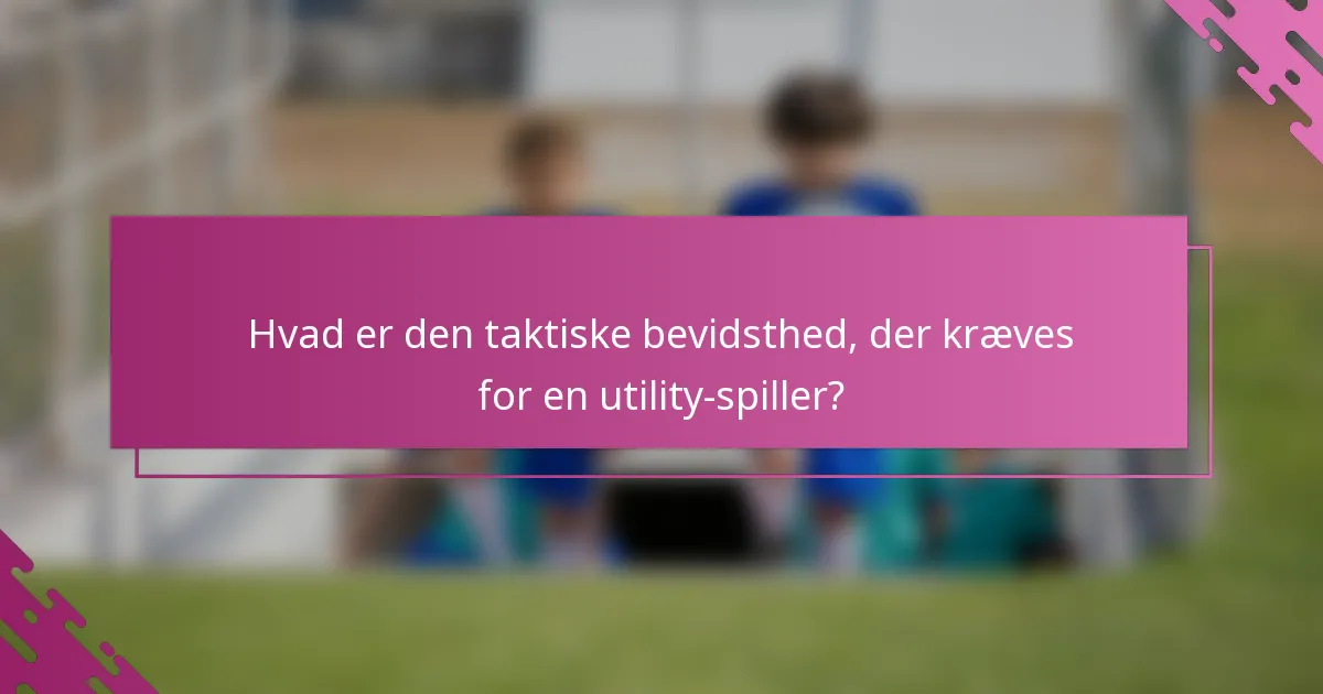 Hvad er den taktiske bevidsthed, der kræves for en utility-spiller?