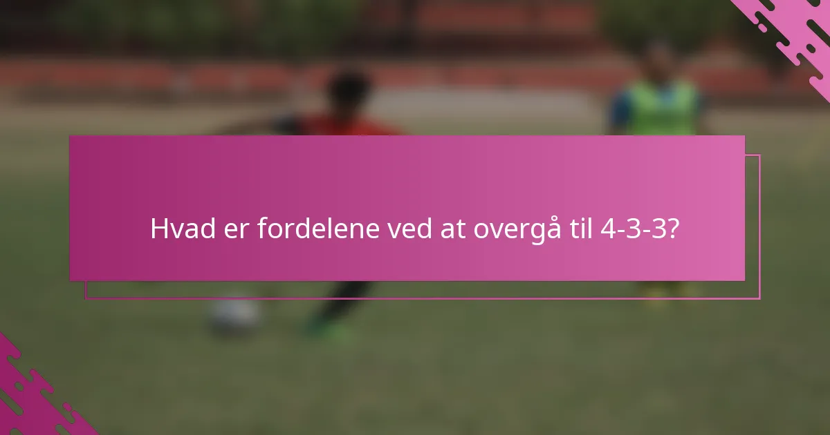 Hvad er fordelene ved at overgå til 4-3-3?
