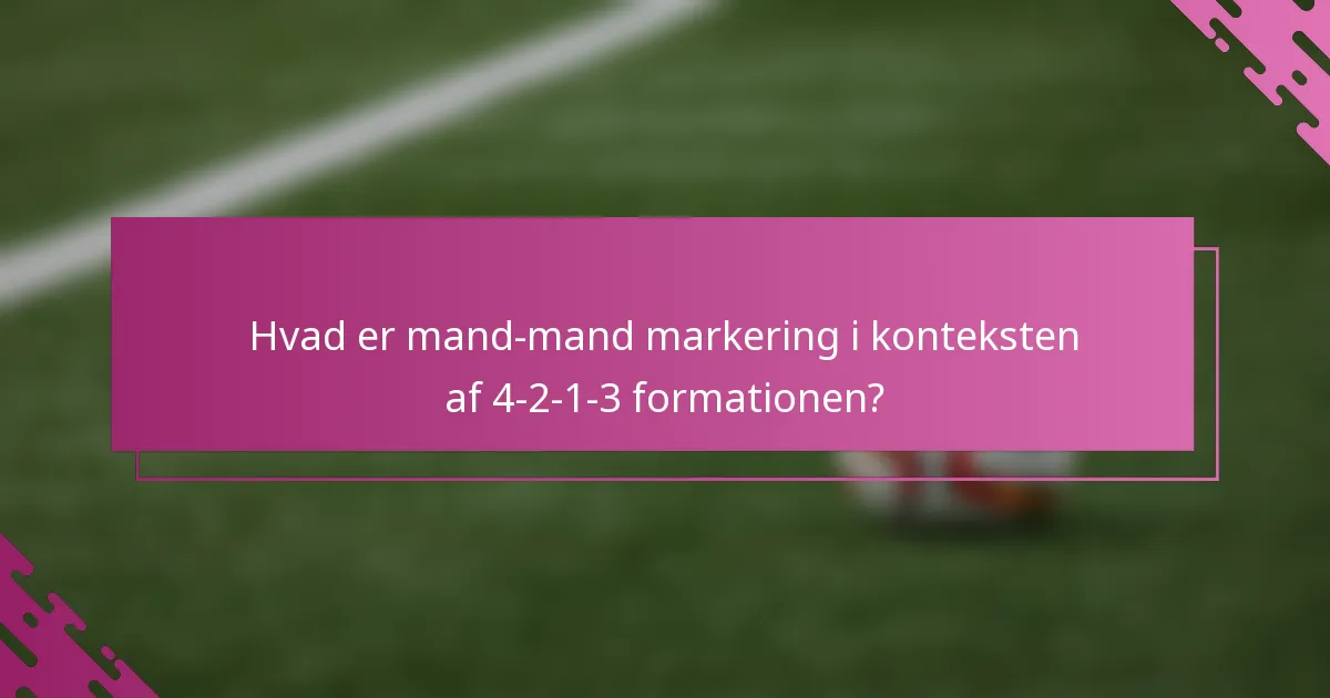 Hvad er mand-mand markering i konteksten af 4-2-1-3 formationen?