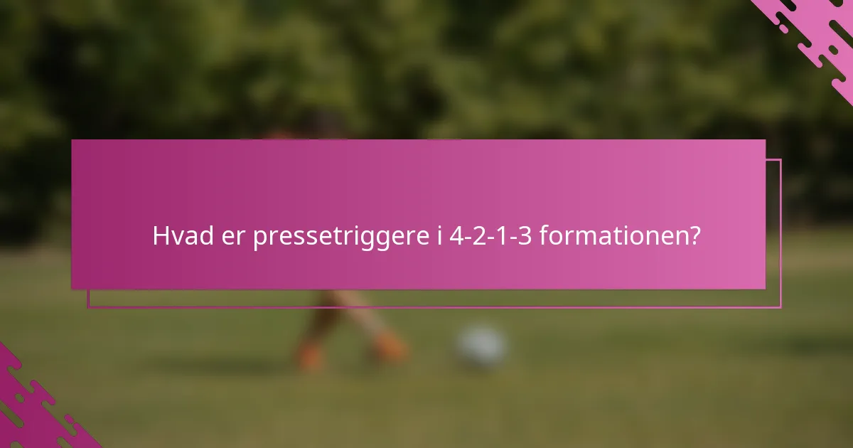 Hvad er pressetriggere i 4-2-1-3 formationen?