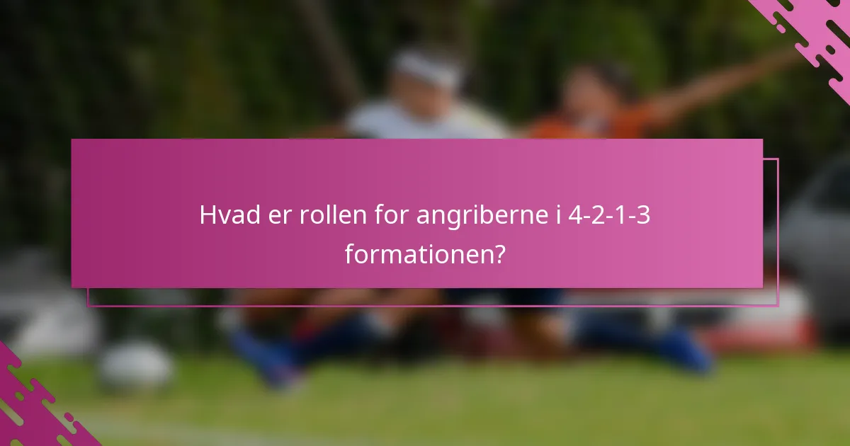 Hvad er rollen for angriberne i 4-2-1-3 formationen?