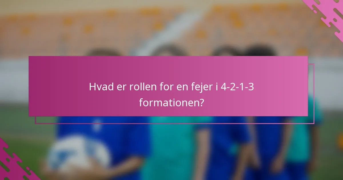 Hvad er rollen for en fejer i 4-2-1-3 formationen?