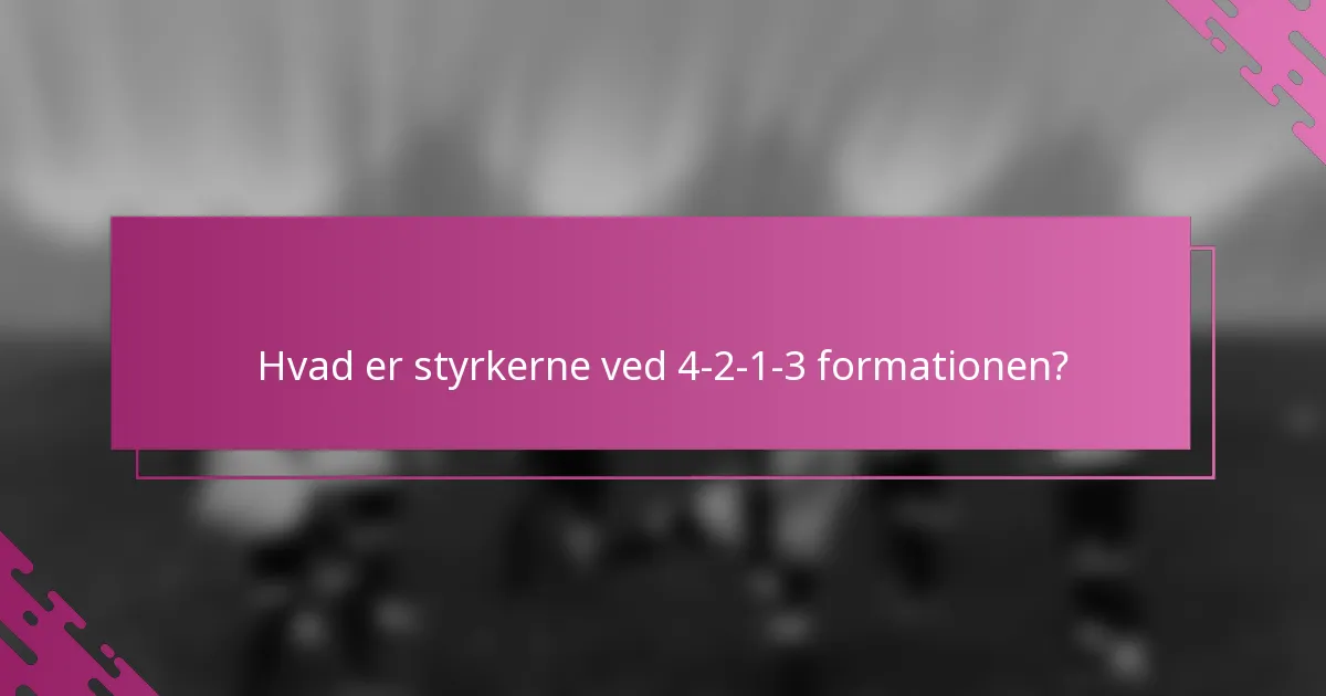 Hvad er styrkerne ved 4-2-1-3 formationen?