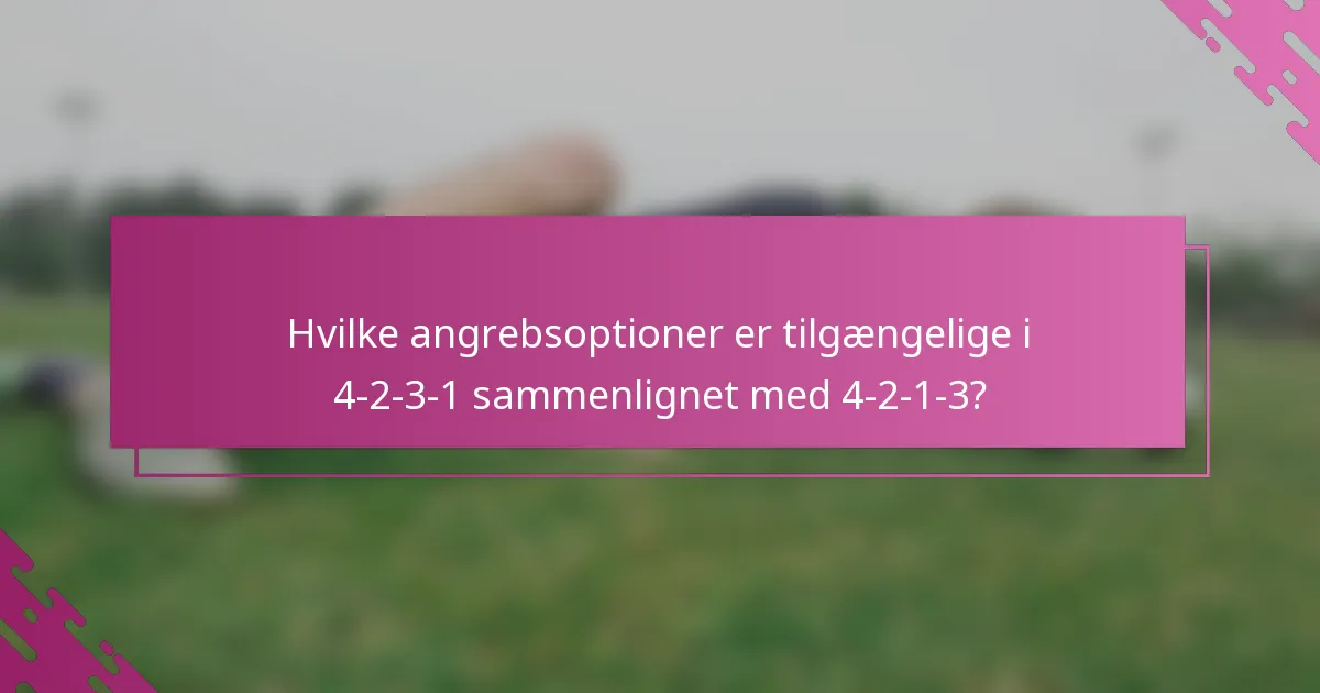 Hvilke angrebsoptioner er tilgængelige i 4-2-3-1 sammenlignet med 4-2-1-3?