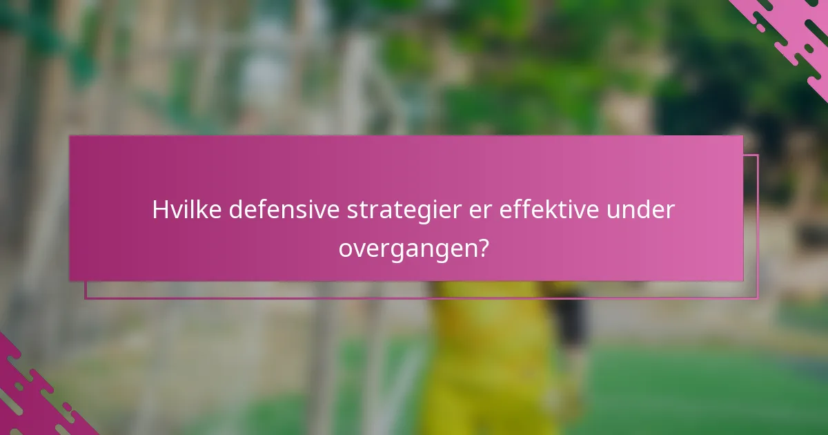 Hvilke defensive strategier er effektive under overgangen?