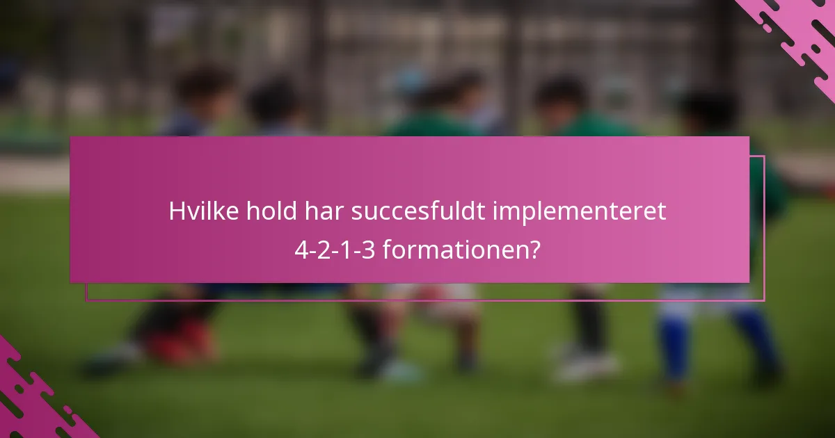 Hvilke hold har succesfuldt implementeret 4-2-1-3 formationen?