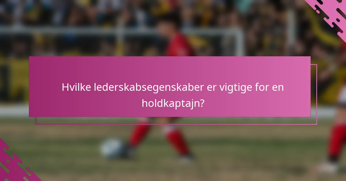 Hvilke lederskabsegenskaber er vigtige for en holdkaptajn?