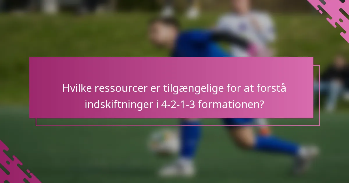 Hvilke ressourcer er tilgængelige for at forstå indskiftninger i 4-2-1-3 formationen?
