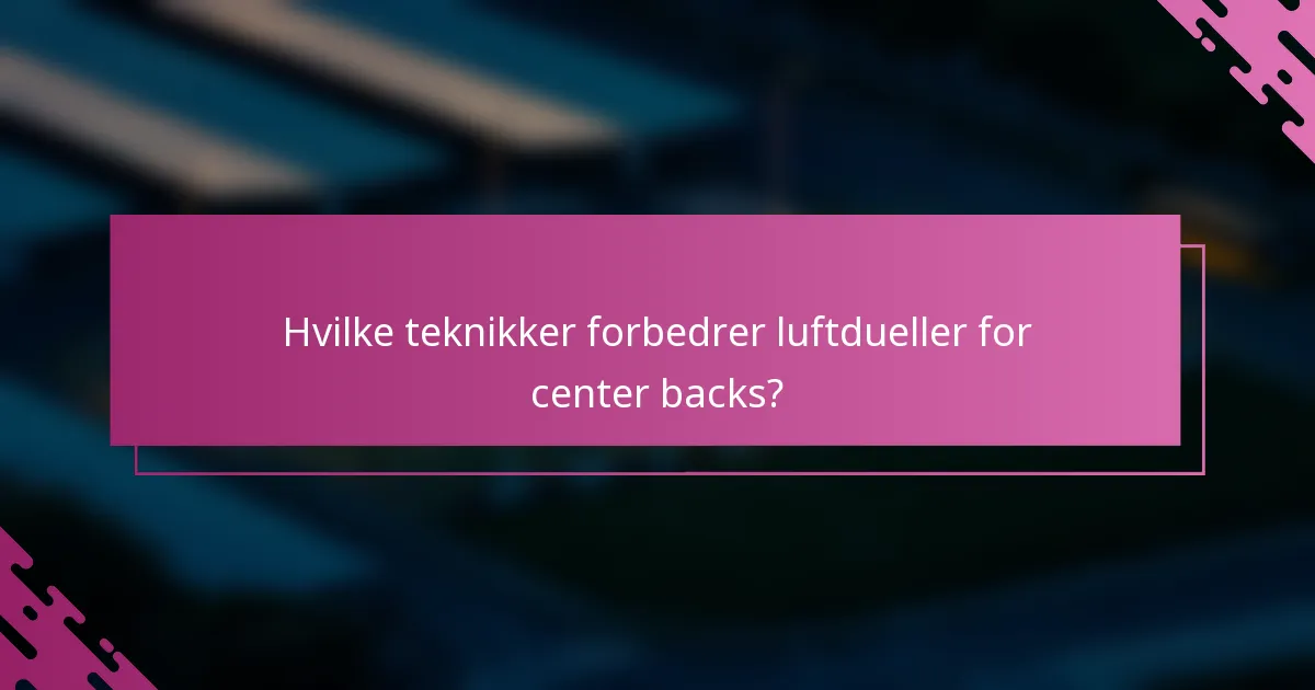 Hvilke teknikker forbedrer luftdueller for center backs?