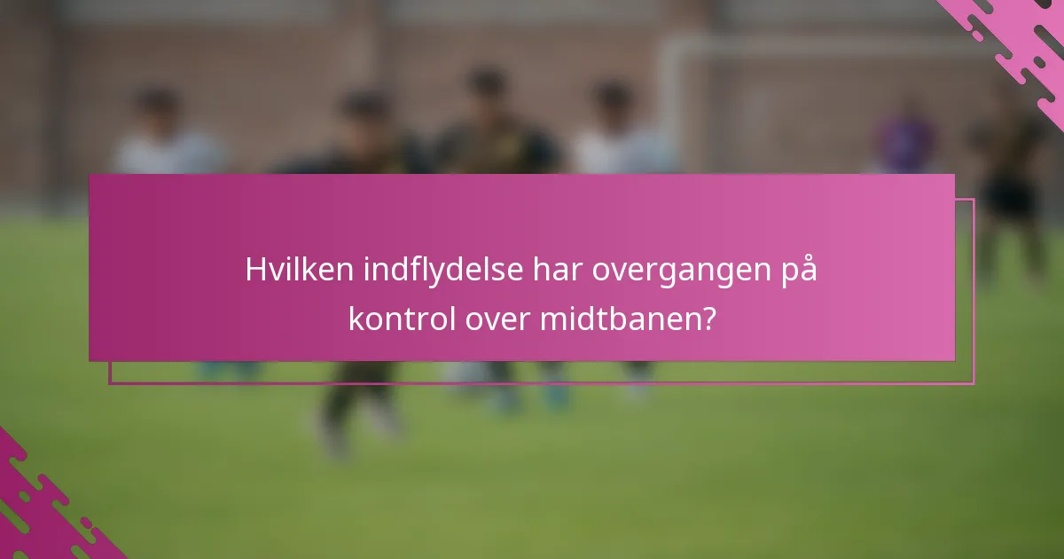 Hvilken indflydelse har overgangen på kontrol over midtbanen?