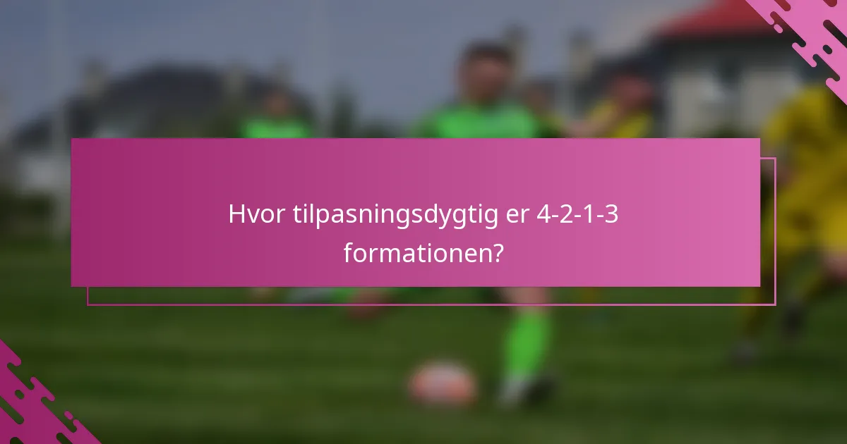 Hvor tilpasningsdygtig er 4-2-1-3 formationen?