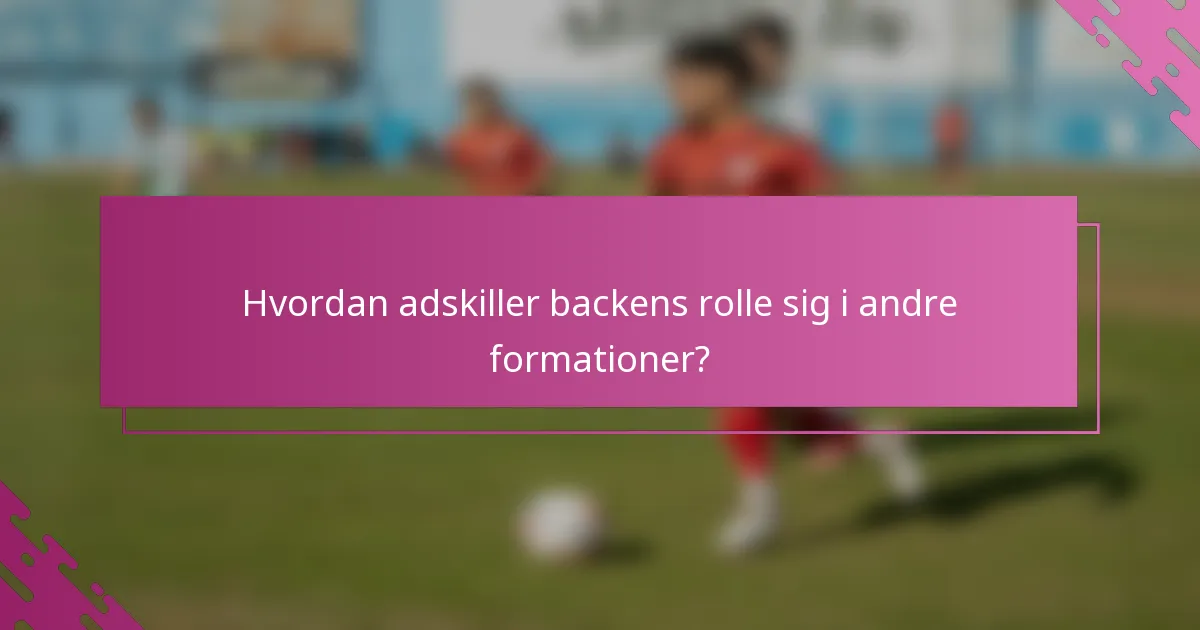 Hvordan adskiller backens rolle sig i andre formationer?