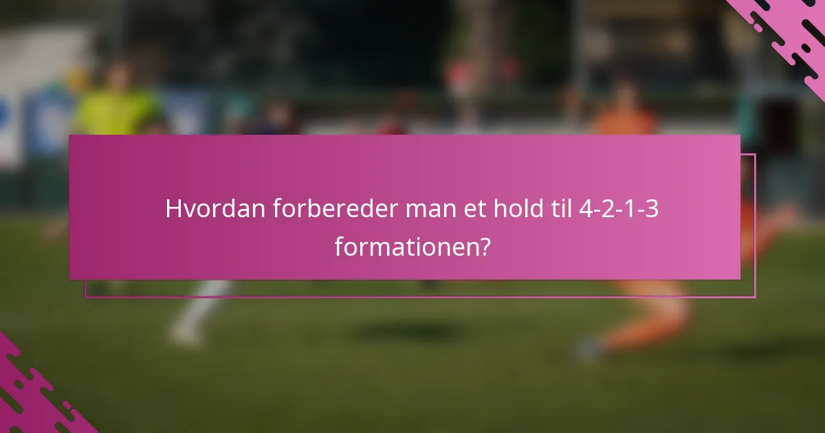 Hvordan forbereder man et hold til 4-2-1-3 formationen?