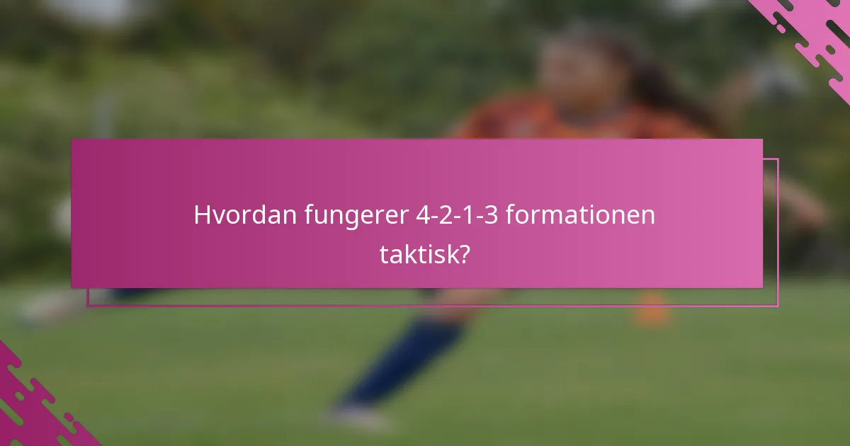 Hvordan fungerer 4-2-1-3 formationen taktisk?