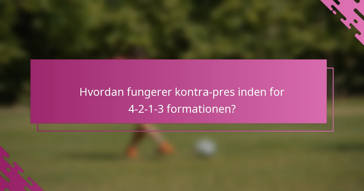 Hvordan fungerer kontra-pres inden for 4-2-1-3 formationen?
