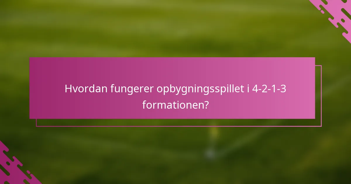 Hvordan fungerer opbygningsspillet i 4-2-1-3 formationen?