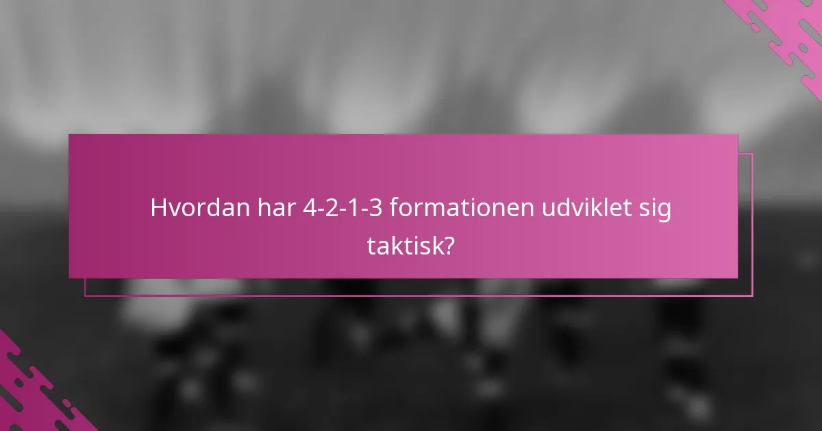 Hvordan har 4-2-1-3 formationen udviklet sig taktisk?