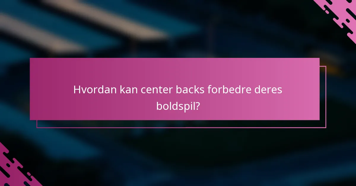 Hvordan kan center backs forbedre deres boldspil?
