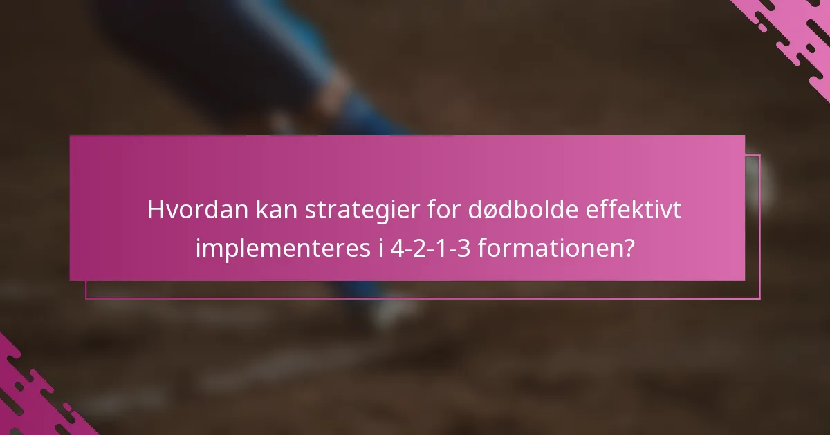 Hvordan kan strategier for dødbolde effektivt implementeres i 4-2-1-3 formationen?