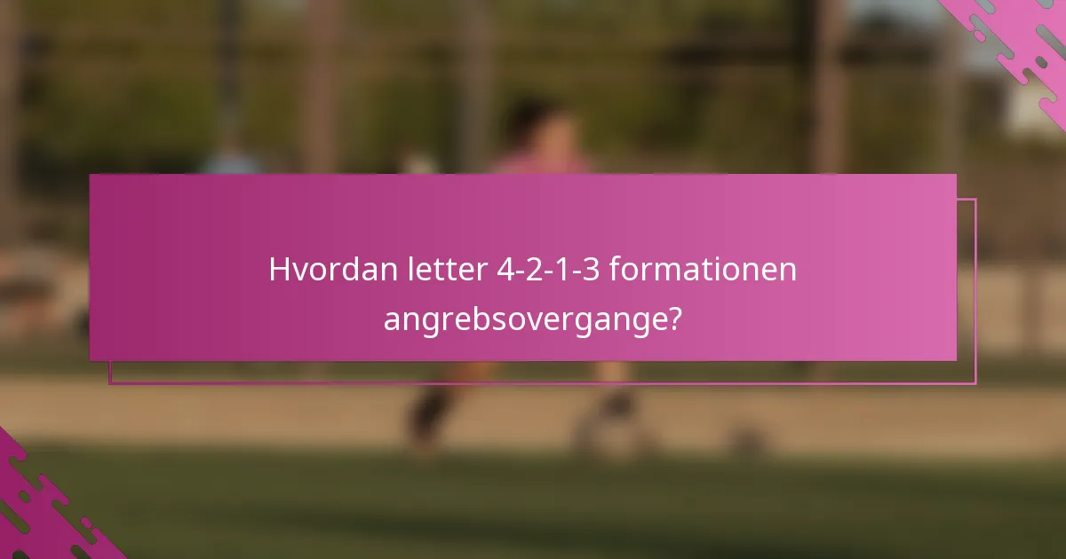 Hvordan letter 4-2-1-3 formationen angrebsovergange?