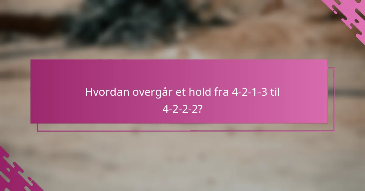 Hvordan overgår et hold fra 4-2-1-3 til 4-2-2-2?
