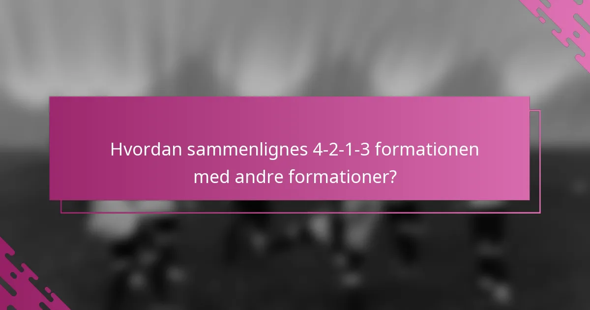Hvordan sammenlignes 4-2-1-3 formationen med andre formationer?