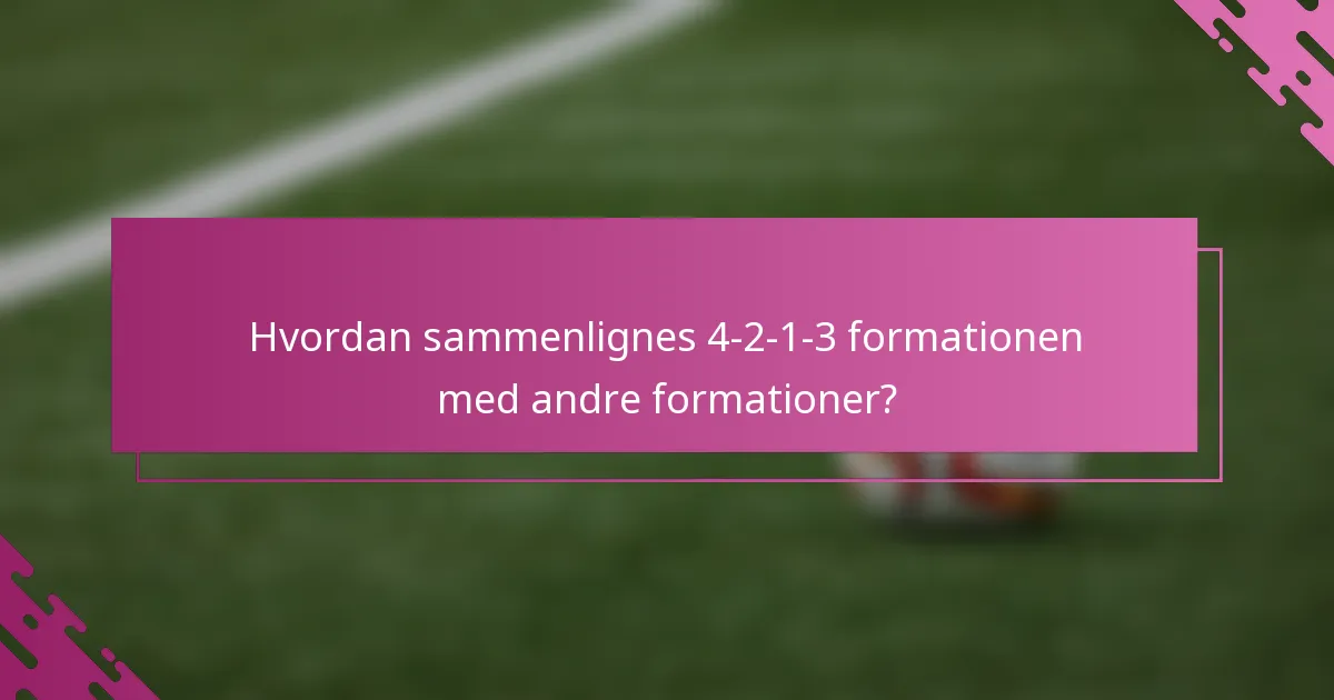 Hvordan sammenlignes 4-2-1-3 formationen med andre formationer?