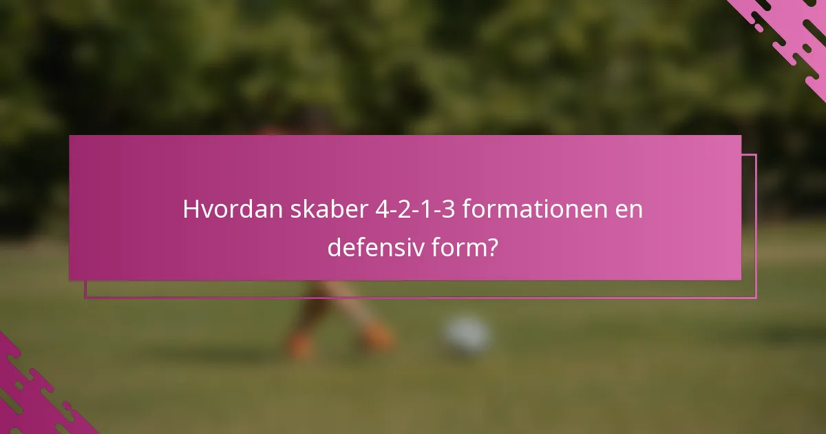 Hvordan skaber 4-2-1-3 formationen en defensiv form?