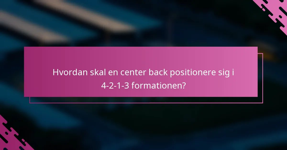 Hvordan skal en center back positionere sig i 4-2-1-3 formationen?
