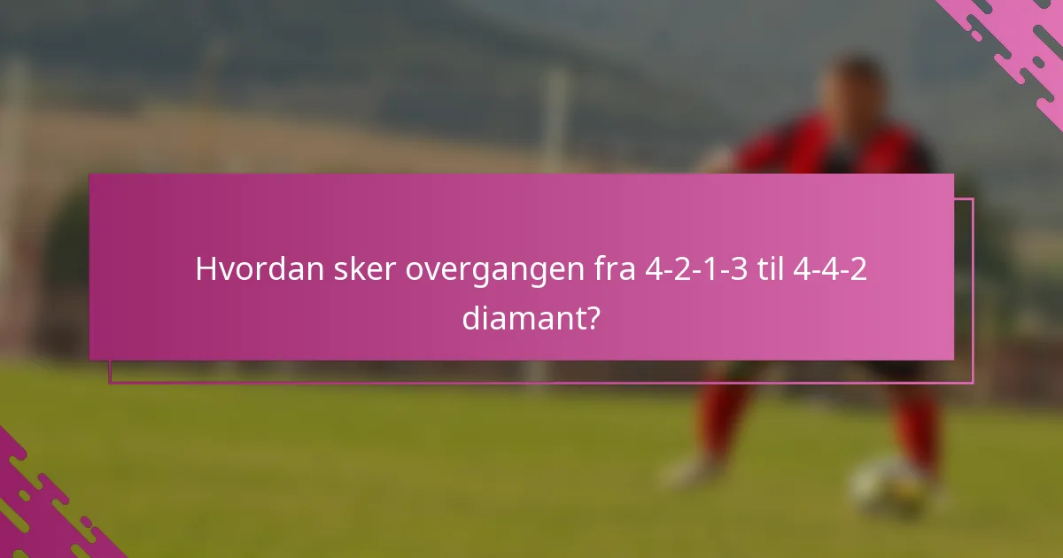 Hvordan sker overgangen fra 4-2-1-3 til 4-4-2 diamant?