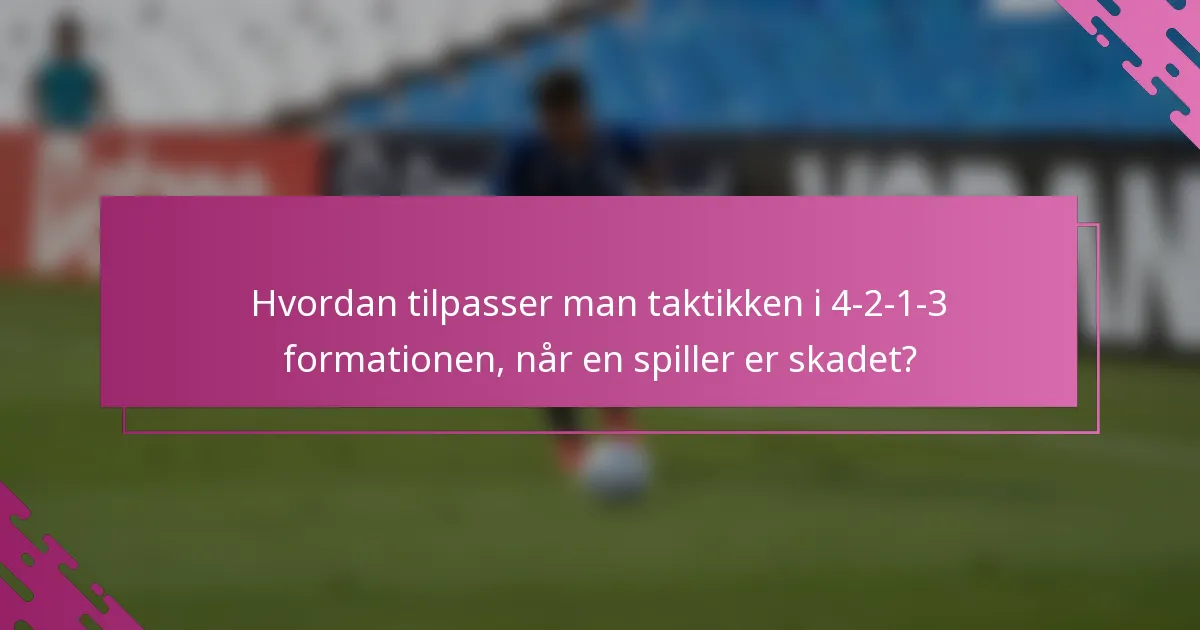 Hvordan tilpasser man taktikken i 4-2-1-3 formationen, når en spiller er skadet?