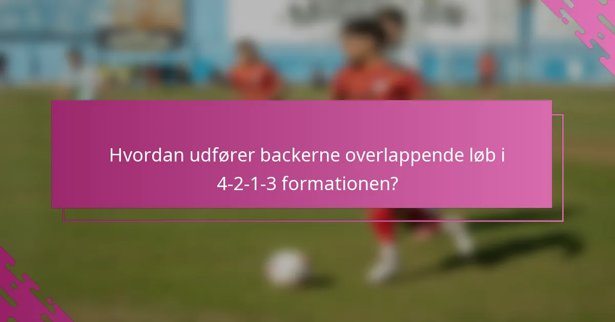 Hvordan udfører backerne overlappende løb i 4-2-1-3 formationen?